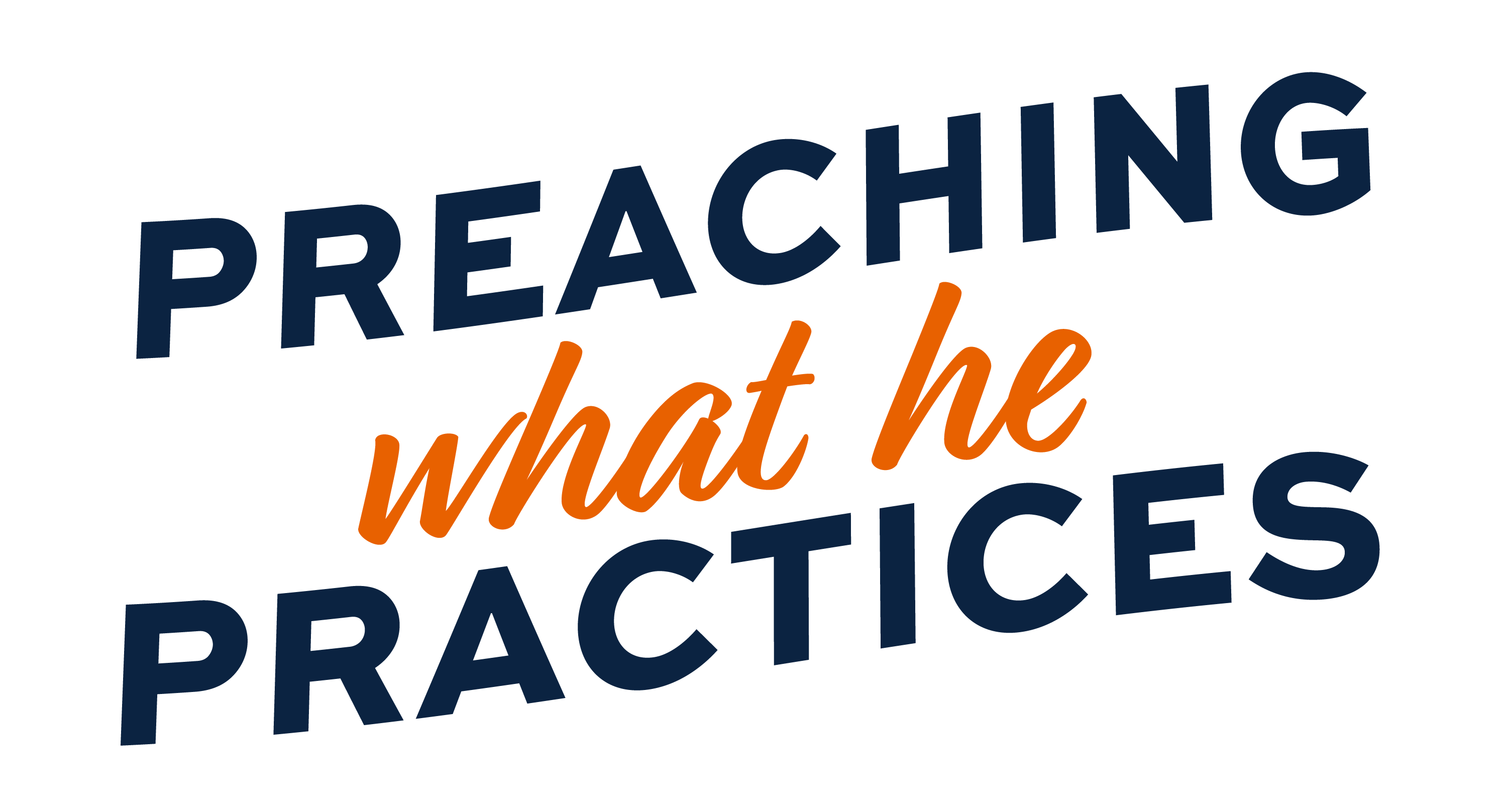 Graphic text design reading “Preaching what he Practices” with “Preaching” and “Practices” in bold navy blue uppercase letters and “what he” in orange script font, all set against a white background on a diagonal slant.