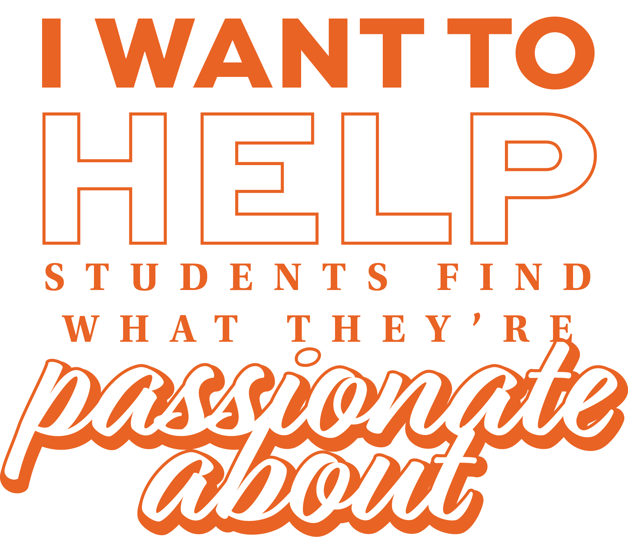 I want to help students find what they’re passionate about.